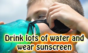 Drink lots of water and wear sunscreen